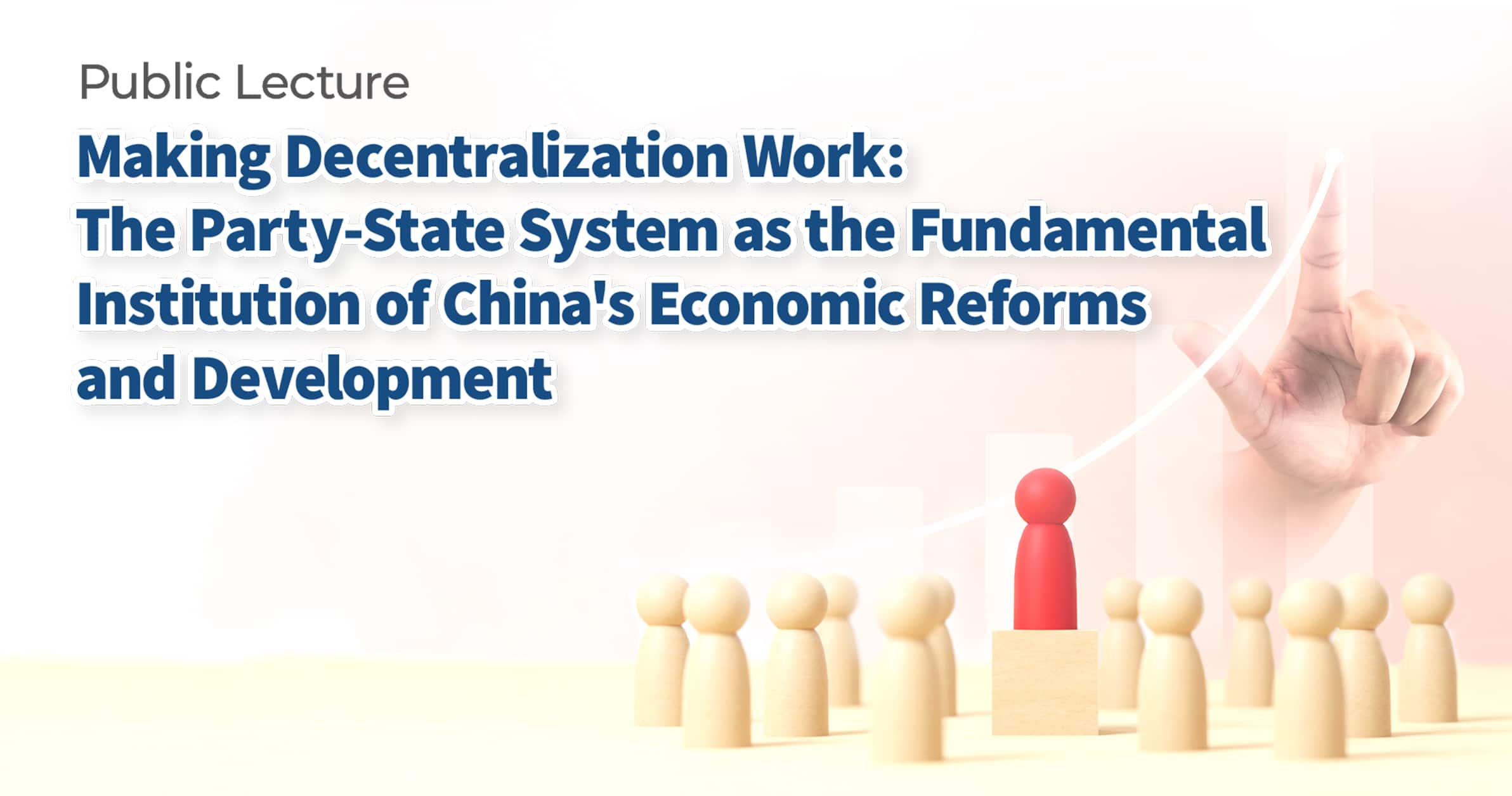 public lecture: Making Decentralization Work: The Party-State System as the Fundamental Institution of China's Economic Reforms and Development