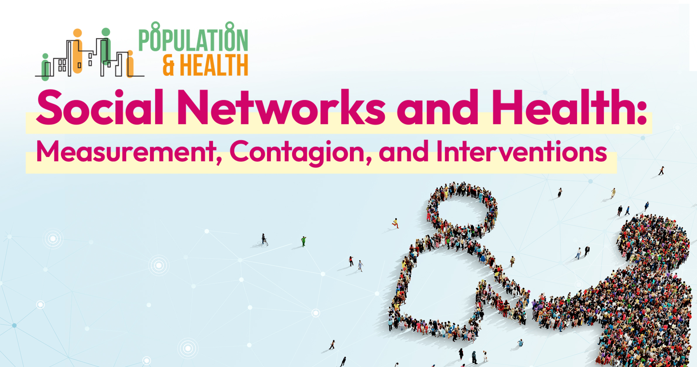 Population & Health Seminar: Social Networks and Health: Measurement, Contagion, and Interventions