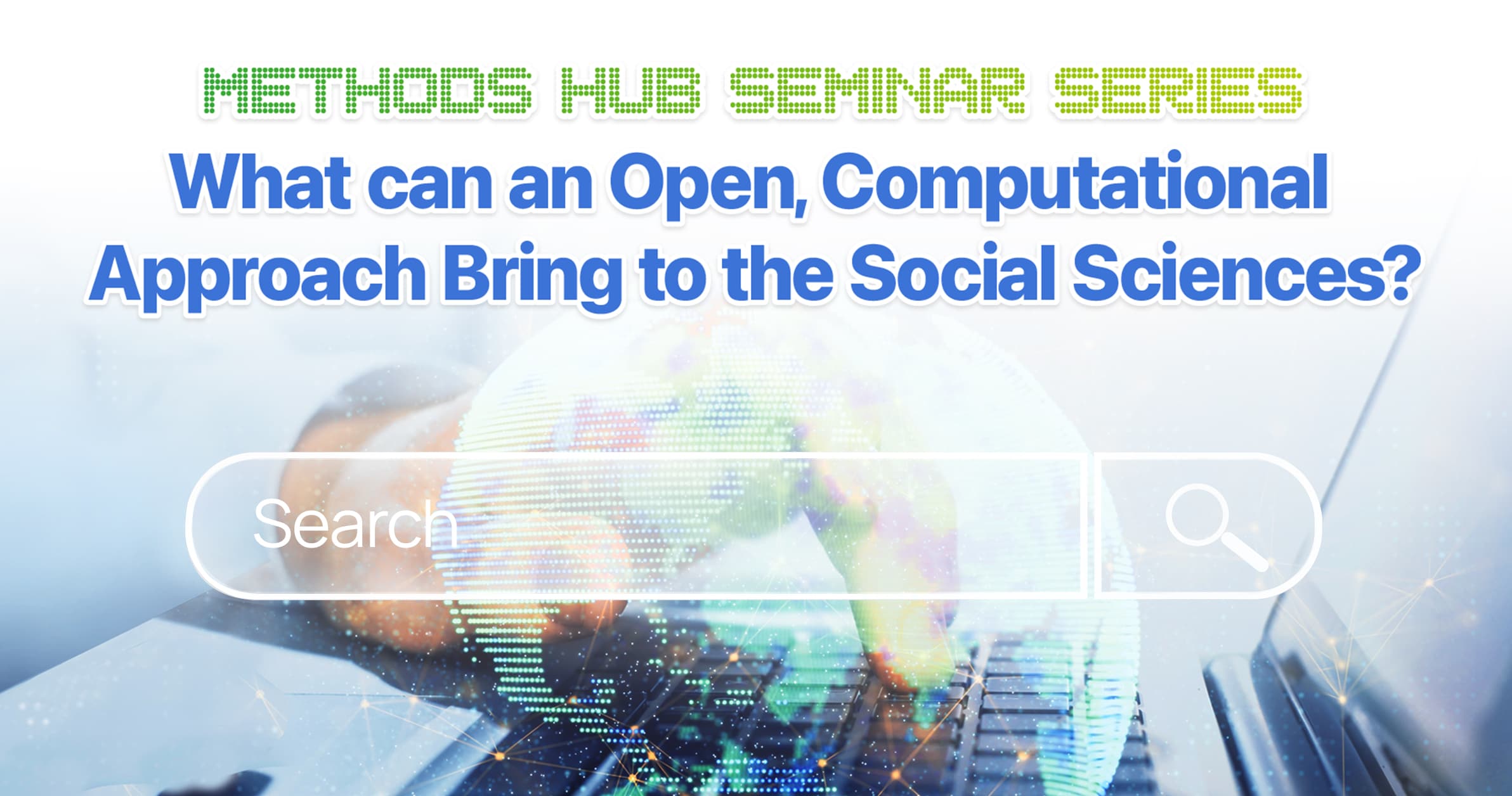 Methods Hub Seminar Series: What can an Open, Computational Approach Bring to the Social Sciences?