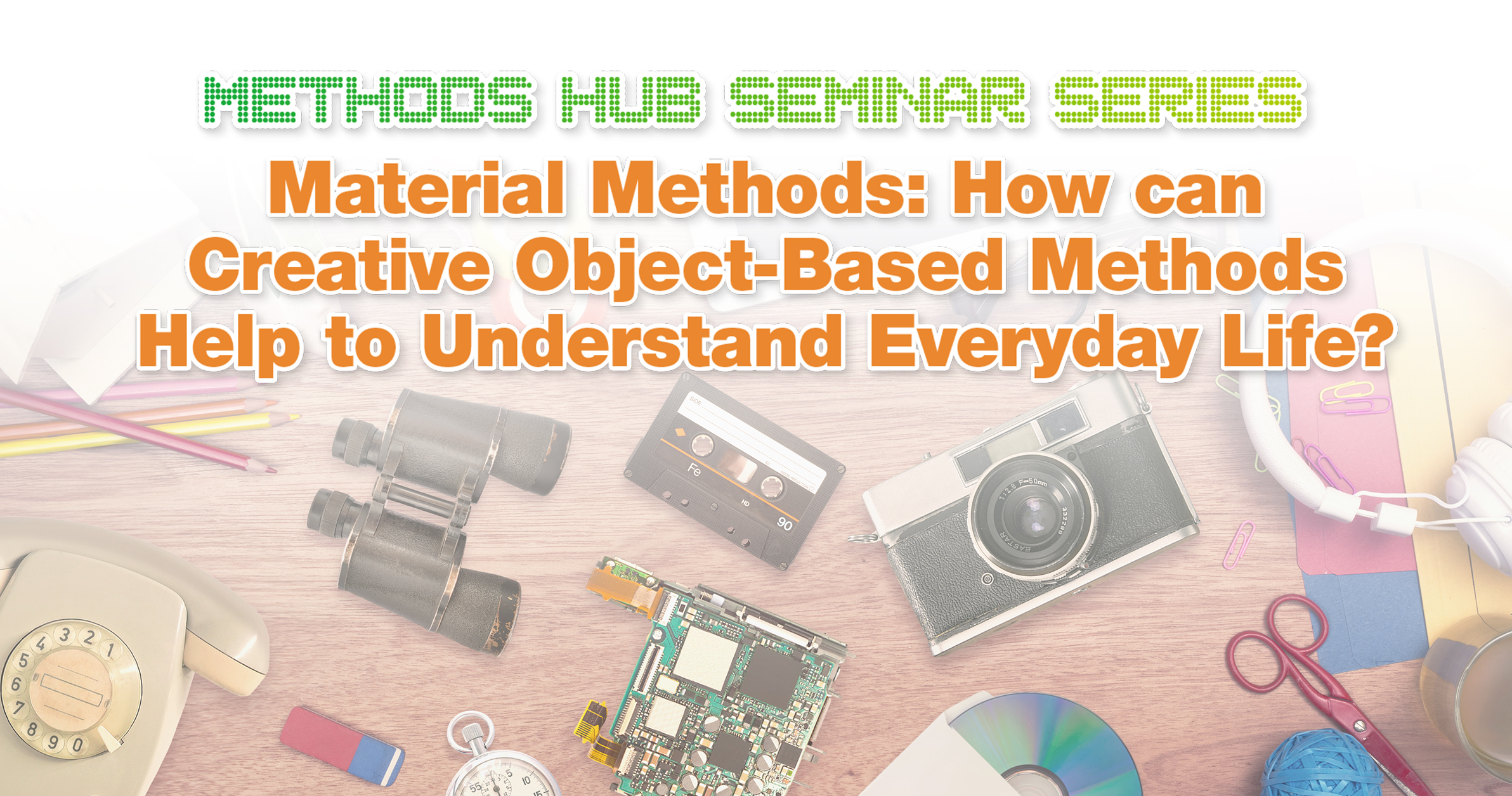 Methods Hub Seminar Series: Material Methods: How can Creative Object-Based Methods Help to Understand Everyday Life?