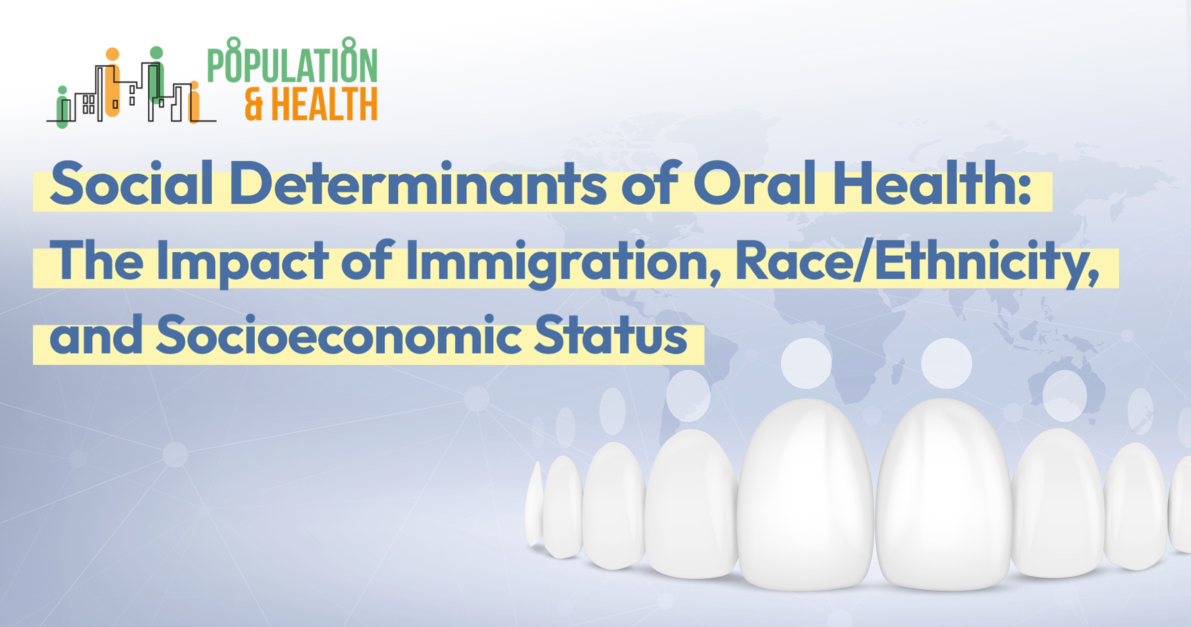 Population & Health Seminar: Social Determinants of Oral Health: The Impact of Immigration, Race/Ethnicity, and Socioeconomic Status