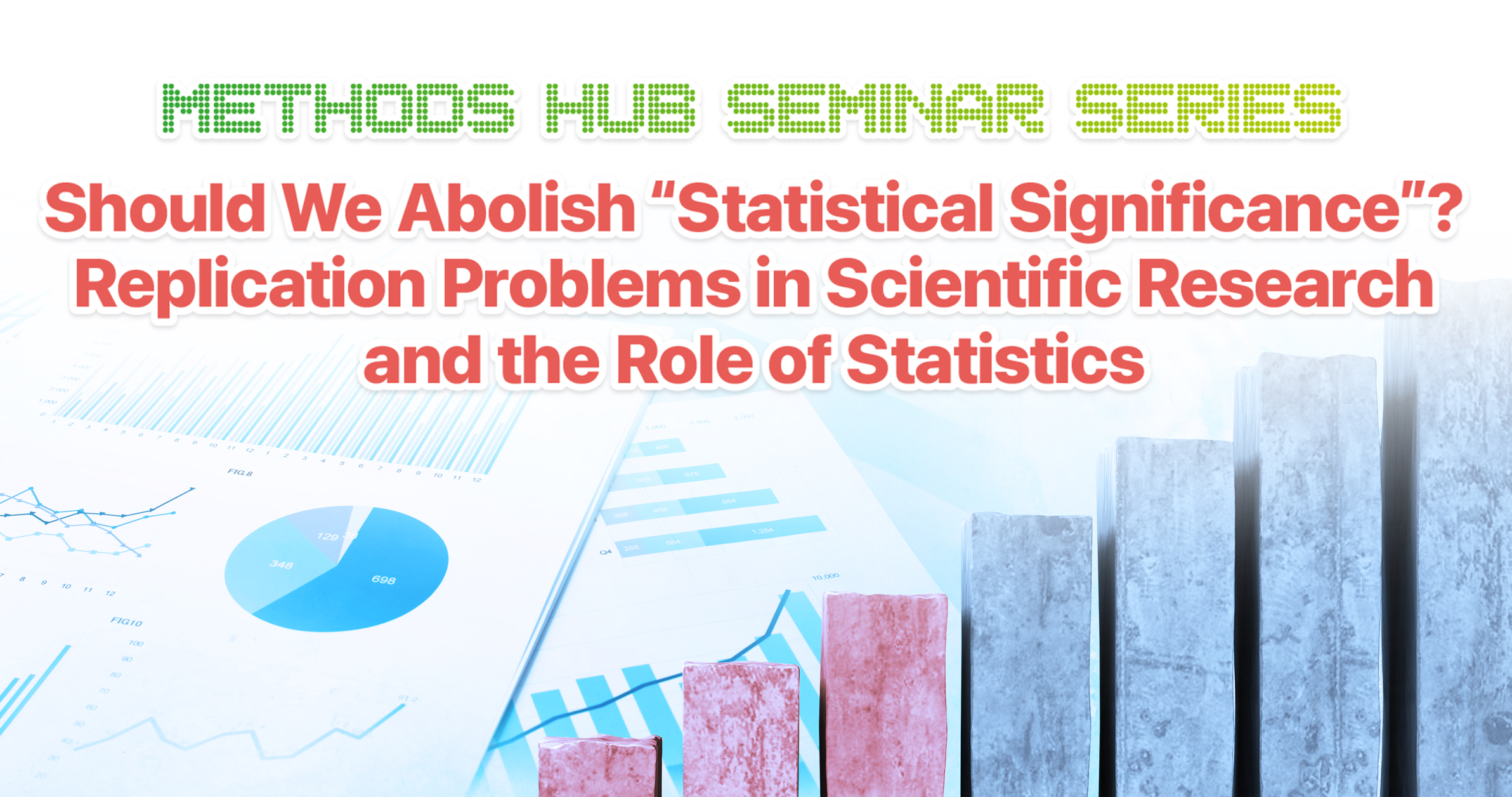 Methods Hub Seminar Series: Should We Abolish “Statistical Significance”? Replication Problems in Scientific Research and the Role of Statistics