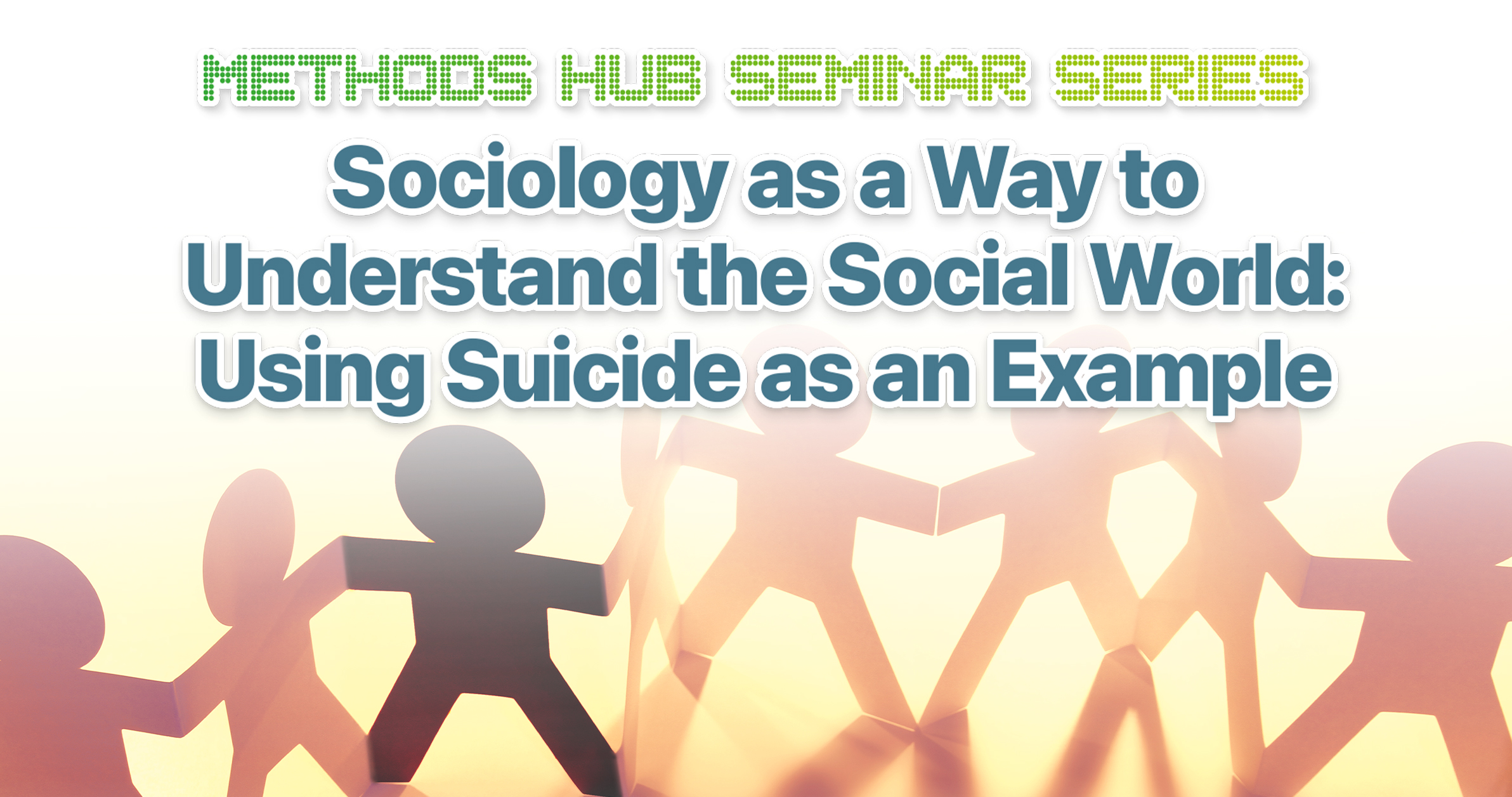 Methods Hub Seminar Series: Sociology as a Way to Understand the Social World: Using Suicide as an Example