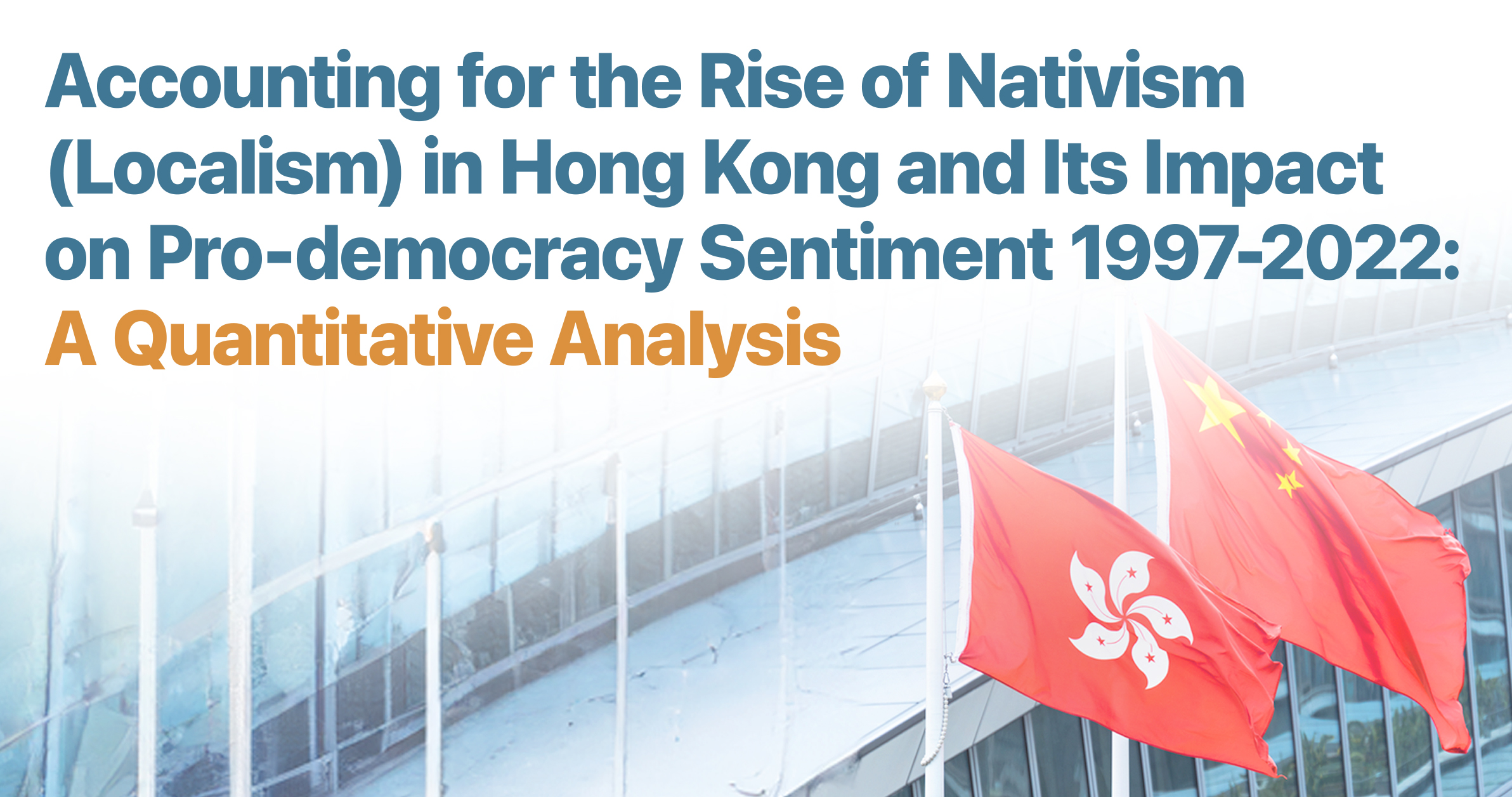 Accounting for the Rise of Nativism (Localism) in Hong Kong and Its Impact on Pro-democracy Sentiment 1997-2022: A Quantitative Analysis