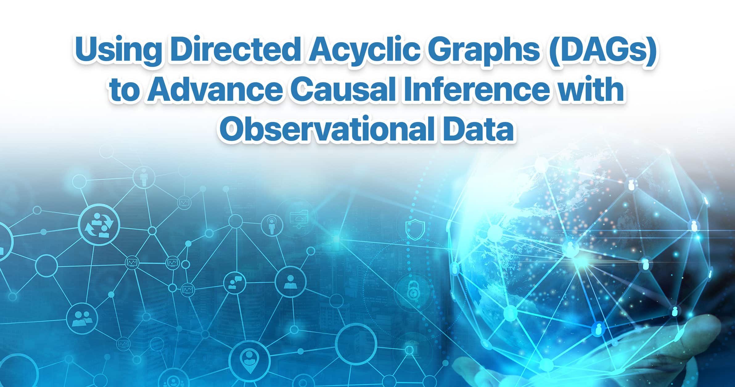 Methods Hub Seminar Series: Using Directed Acyclic Graphs (DAGs) to Advance Causal Inference with Observational Data