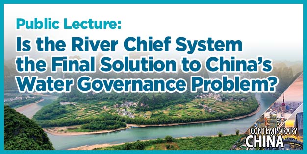Contemporary China Research Cluster Public Lecture: Is the River Chief System the Final Solution to China’s Water Governance Problem?