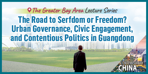 The Greater Bay Area Lecture Series: The Road to Serfdom or Freedom? Urban Governance, Civic Engagement, and Contentious Politics in Guangdong