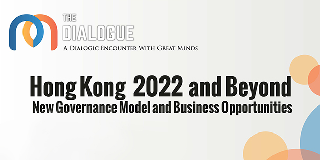 The Dialogue Series – Hong Kong 2022 and Beyond: New Governance Model and Business Opportunities
