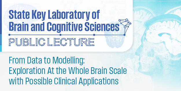 State Key Laboratory of  Brain and Cognitive Sciences Public Lecture: From Data to Modelling: Exploration At the Whole Brain Scale with Possible Clinical Applications