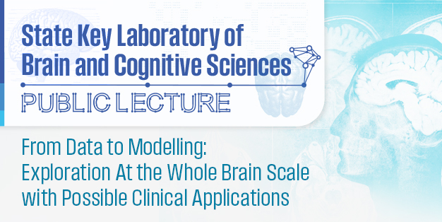 State Key Laboratory of Brain and Cognitive Sciences Public Lecture: From Data to Modelling: Exploration At the Whole Brain Scale with Possible Clinical Applications