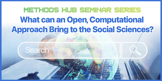 Methods Hub Seminar Series: What can an Open, Computational Approach Bring to the Social Sciences?