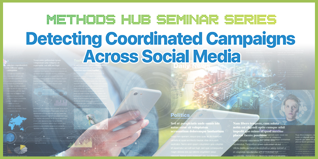 Methods Hub Seminar Series:Detecting Coordinated Campaigns Across Social Media