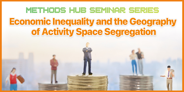Methods Hub Seminar Series: Economic Inequality and the Geography of Activity Space Segregation