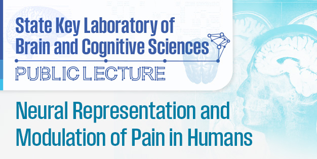 State Key Laboratory of Brain & Cognitive Sciences Public Lecture Series: Neural Representation and Modulation of Pain in Humans