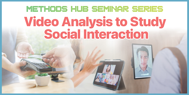 Methods Hub Seminar Series: Video Analysis to Study Social Interaction
