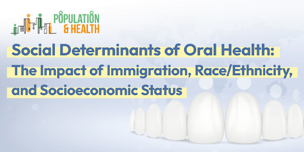 Population & Health Seminar Series: Social Determinants of Oral Health: The Impact of Immigration, Race/Ethnicity, and Socioeconomic Status